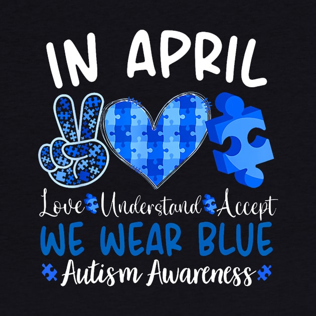 In April We Wear Blue Autism Awareness Men Women Kids Autism by Send Things Love